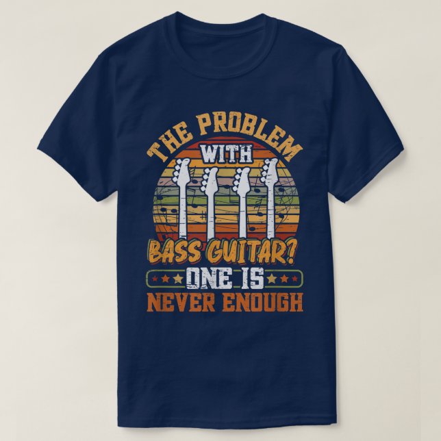 The Problem With Bass Guitar  T-Shirt (Design Front)