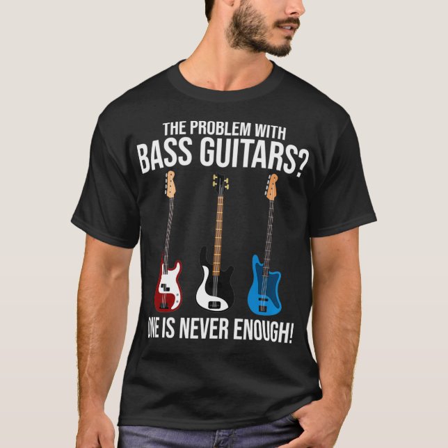The Problem With Bass Guitars Bass Player Bassist  T-Shirt (Front)