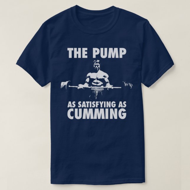 The Pump Is As Satisfying As Cumming 1  T-Shirt (Design Front)