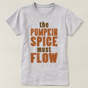 The Pumpkin Spice Must Flow T-Shirt