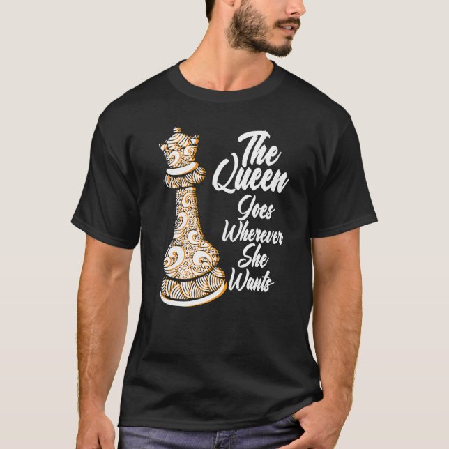 The queen goes wherever she wants chessmen chess p T-Shirt (Front)