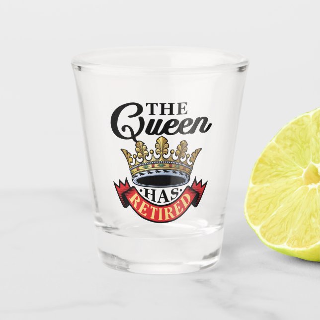 The Queen Has Retired Women Retirement Shot Glass (Front)