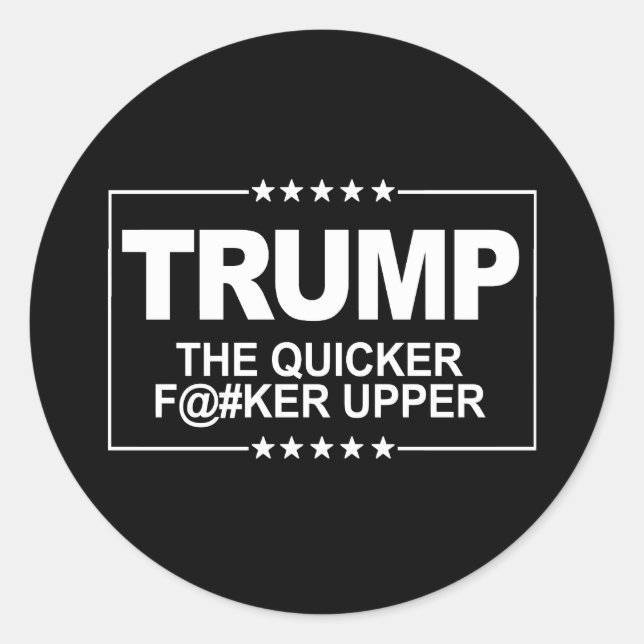 The quicker F--er Upper - Anti-Trump Sign -- Anti- Classic Round Sticker (Front)
