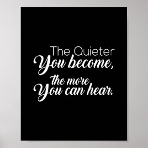The quieter you become the more you can hear poster