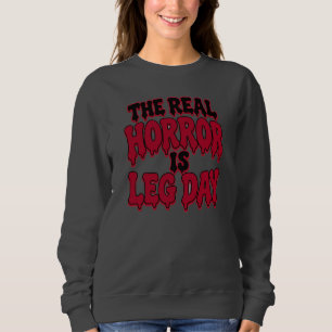 The Real Horror Is Leg Day Funny Halloween Gym Sweatshirt