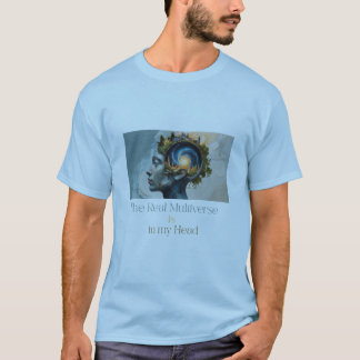 The Real Multiverse is in My Head T-Shirt