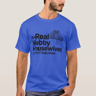 The Real Nebby Housewives of Pittsburgh T-Shirt