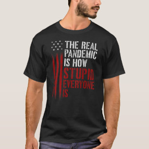 The Real Pandemic Is How Stupid Everyone Is (On Ba T-Shirt