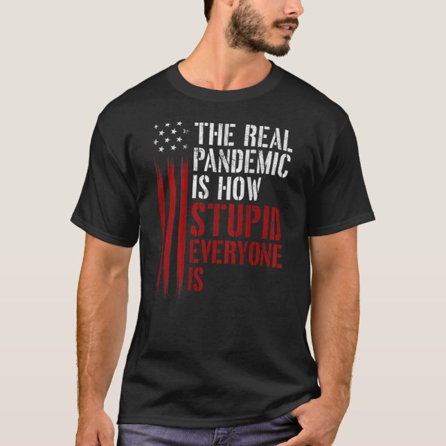 The Real Pandemic Is How Stupid Everyone Is (On Ba T-Shirt (Front)