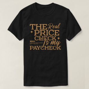 The Real Price Check is My Paycheck T-Shirt