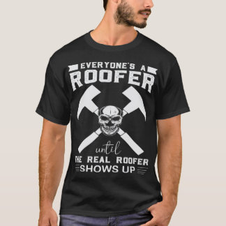 The Real Roofer Shows Up Funny Roofing Proud Roofi T-Shirt