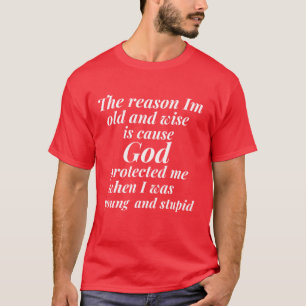 The reason I am old and wise is cause God protecte T-Shirt