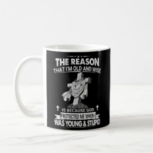 The Reason I'M Old And Wise Is Because God Protect Coffee Mug