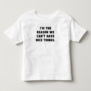 The Reason We Can't Have Nice Things Toddler T-Shirt