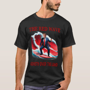 The Red Wave Washeth Over The Land Funny Trump Sur T-Shirt