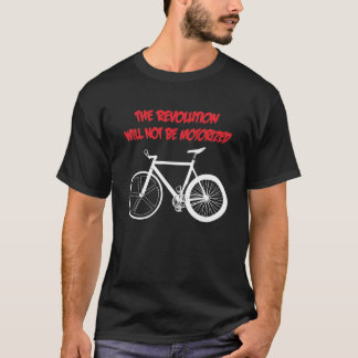 THE REVOLUTION WILL NOT BE MOTORIZED T-Shirt