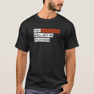 The Revolution Will Not Be Televised T-Shirt