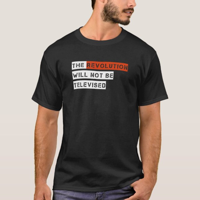 The Revolution Will Not Be Televised T-Shirt (Front)
