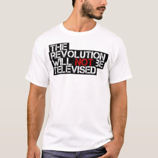 The Revolution Will Not Be Televised T-Shirt
