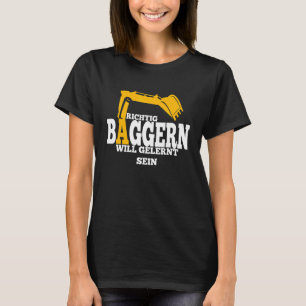 The Right Digger Wants To Be Learned For Excavator T-Shirt