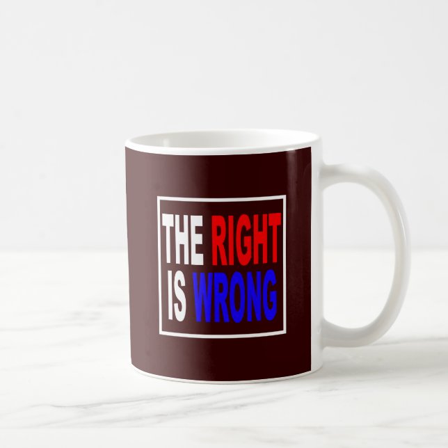 The Right Is Wrong Coffee Mug (Right)
