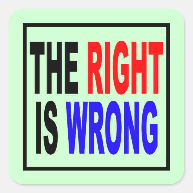 The Right Is Wrong Square Sticker (Front)