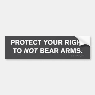 "The Right *Not* To Bear Arms" Bumper Sticker
