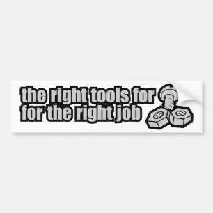 The Right Tools For The Right Job Bumper Sticker