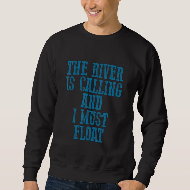 The River Is Calling And I Must Float    Sweatshirt (Front)