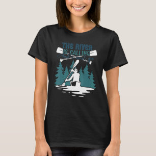 The River Is Calling And I Must Go Kayaking Canoei T-Shirt