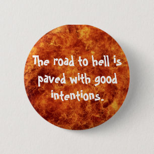The road to hell is paved with good intentions 6 cm round badge