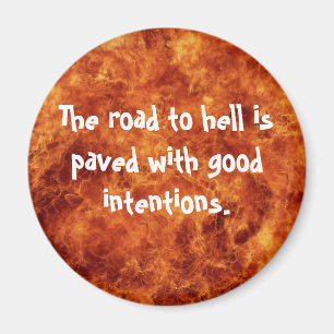 The road to hell is paved with good intentions magnet