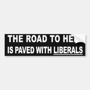 ThE ROAD TO HELL IS PAVED WITH LIBERALS Bumper Sticker