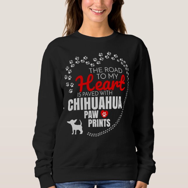 The Road To My Heart Is Paved With Chihuahua Paw P Sweatshirt (Front)
