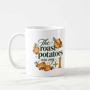 The Roast Potatoes Are My Plus One Christmas Coffee Mug