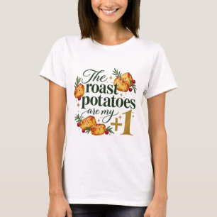 The Roast Potatoes Are My Plus One Christmas T-Shirt