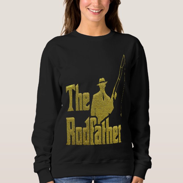 The Rod Father  Quote For Fisherman Sweatshirt (Front)