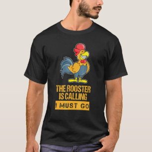 The Rooster Is Calling And I Must Go Farmer Farmin T-Shirt