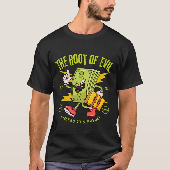 The root of evil unless it's payday T-Shirt (Front)