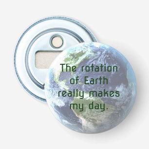 The rotation of Earth really makes my day! Bottle Opener
