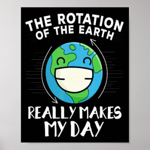The Rotation Of Earth Really Makes My Day Funny Ea Poster