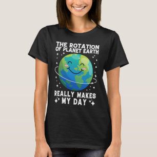 The Rotation Of Earth Really Makes My Day  Science T-Shirt