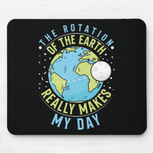 The Rotation Of The Earth Makes My Day Earth Day T Mouse Pad