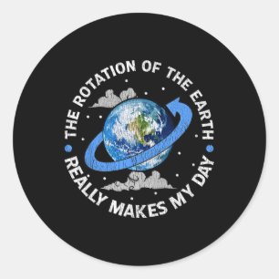 The Rotation Of The Earth Makes My Day Funny Scien Classic Round Sticker
