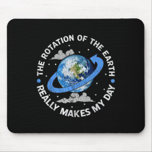 The Rotation Of The Earth Makes My Day Funny Scien Mouse Pad