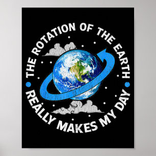 The Rotation Of The Earth Makes My Day Funny Scien Poster