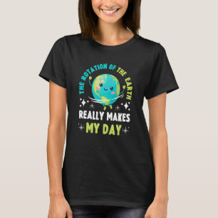 The Rotation Of The Earth Makes My Day   Science 2 T-Shirt