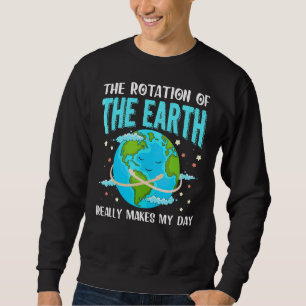 The Rotation Of The Earth Really Makes Day Earth D Sweatshirt
