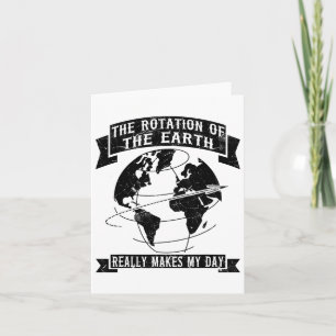 The Rotation Of The Earth Really Makes My Day1 Card