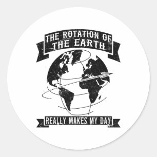 The Rotation Of The Earth Really Makes My Day1  Classic Round Sticker